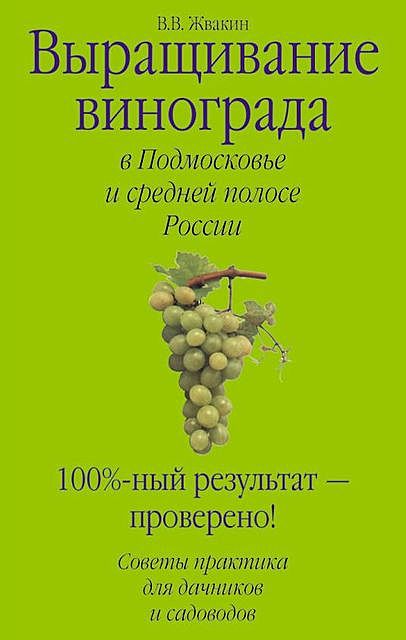 Выращивание винограда в Подмосковье и средней полосе России, Виктор Жвакин