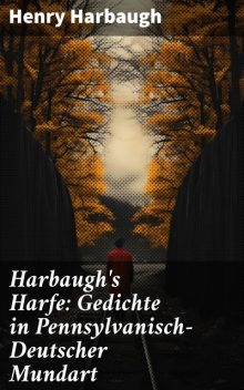 Harbaugh's Harfe: Gedichte in Pennsylvanisch-Deutscher Mundart, Henry Harbaugh