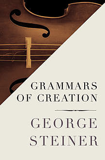 Grammars of Creation, George Steiner