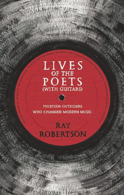 Lives of the Poets (with Guitars), Ray Robertson