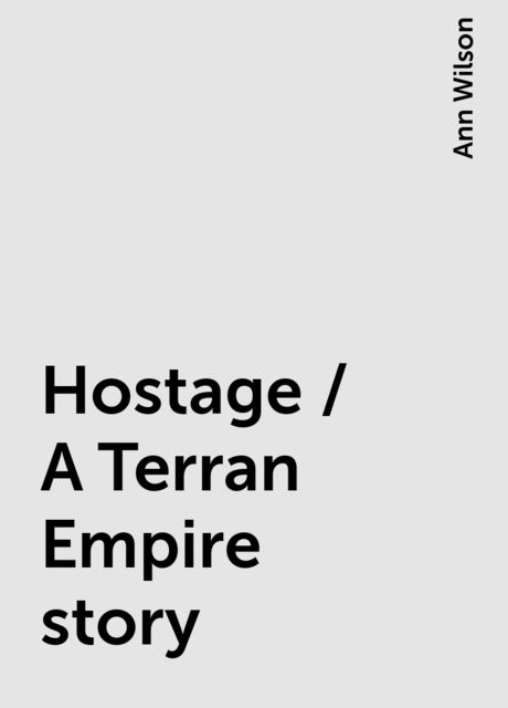 Hostage / A Terran Empire story, Ann Wilson