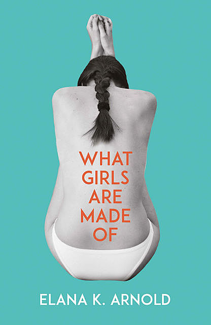 What Girls Are Made Of (Fiction — Young Adult), Elana K. Arnold