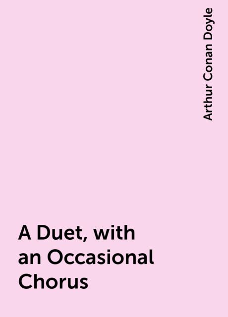 A Duet, with an Occasional Chorus, Arthur Conan Doyle