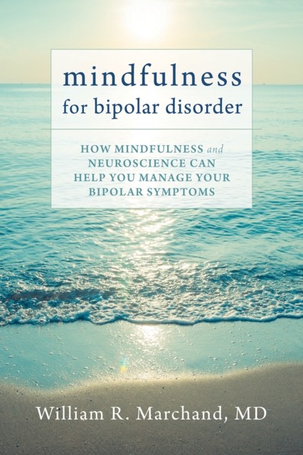 Mindfulness for Bipolar Disorder, William R. Marchand