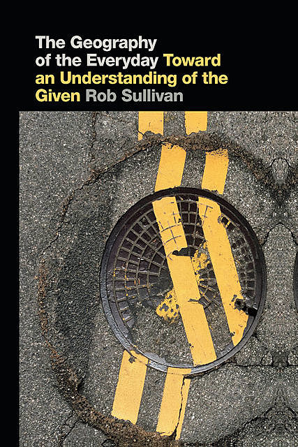 The Geography of the Everyday, Rob Sullivan