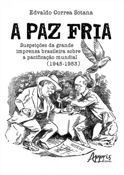 A Paz Fria: Suspeições da Grande Imprensa Brasileira sobre a Pacificação Mundial (1945–1953), Edvaldo Sotana