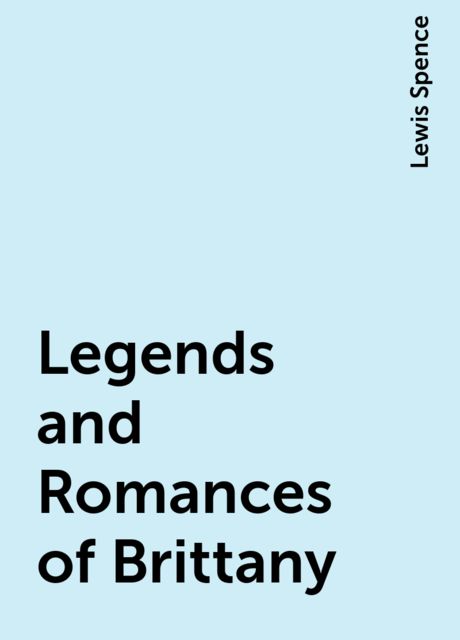 Legends and Romances of Brittany, Lewis Spence