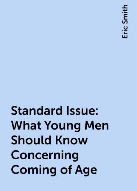 Standard Issue: What Young Men Should Know Concerning Coming of Age, Eric Smith