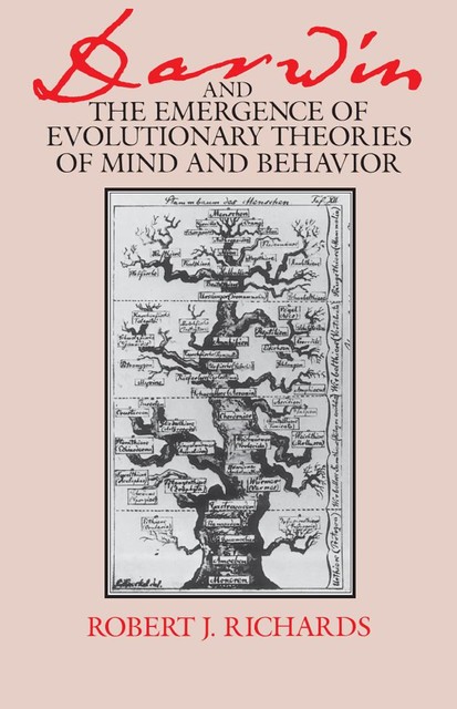 Darwin and the Emergence of Evolutionary Theories of Mind and Behavior, Robert Richards