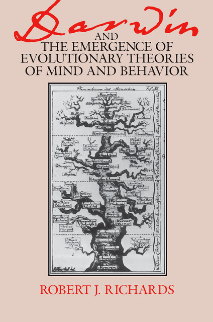 Darwin and the Emergence of Evolutionary Theories of Mind and Behavior, Robert Richards