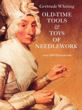 Old-Time Tools & Toys of Needlework, Gertrude Whiting