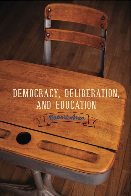 Democracy, Deliberation, and Education, Robert Asen