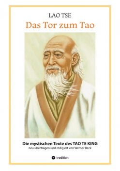 Lao Tse: Das Tor zum Tao – Die mystischen Texte des Tao te King mit Reisebildern des Autors aus fast 20 Jahren Reisen im alten China, Werner Beck