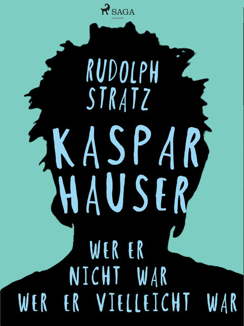 Kaspar Hauser. Wer er nicht war – wer er vielleicht war, Rudolf Stratz