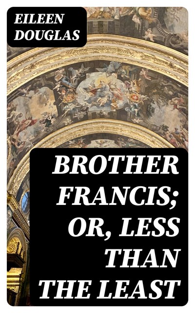 Brother Francis; Or, Less than the Least, Eileen Douglas