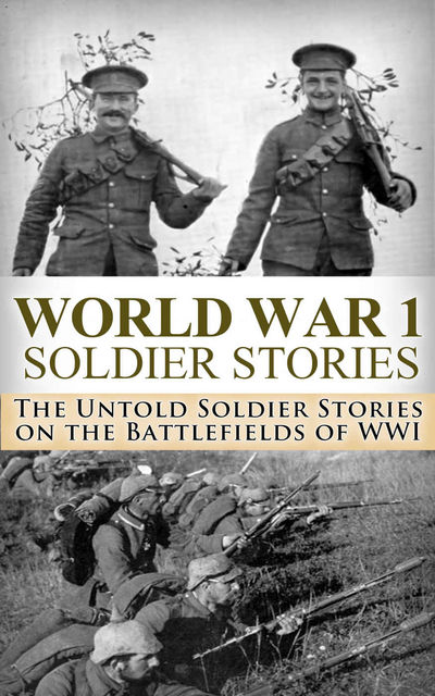 World War 1 Soldier Stories:: The Untold Soldier Stories on the Battlefields of WWI (World War I, WWI, World War One, Great War, Guns of August, First Stories, dead wake, fall of the ottoman), Ryan Jenkins