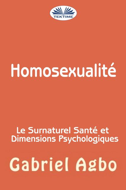 Homosexualité : Le Surnaturel, Santé Et Dimensions Psychologiques, Gabriel Agbo