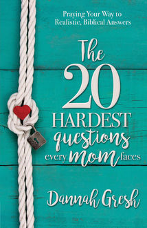The 20 Hardest Questions Every Mom Faces, Dannah Gresh