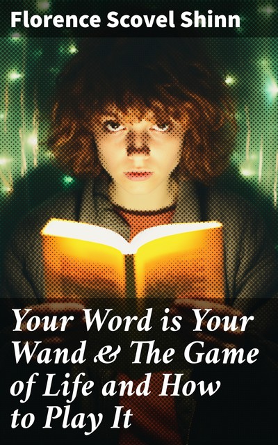 Your Word is Your Wand & The Game of Life and How to Play It, Florence Scovel Shinn
