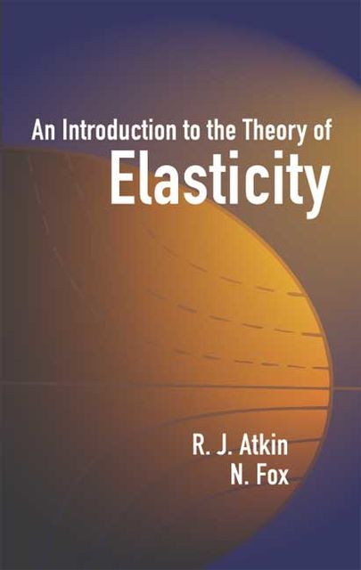 An Introduction to the Theory of Elasticity, fox, R.J.Atkin
