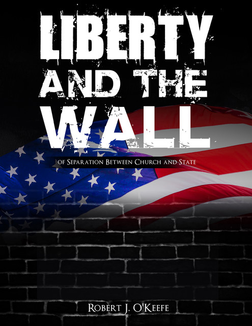 Liberty and the Wall of Separation Between Church and State – Workbook, Robert O'Keefe