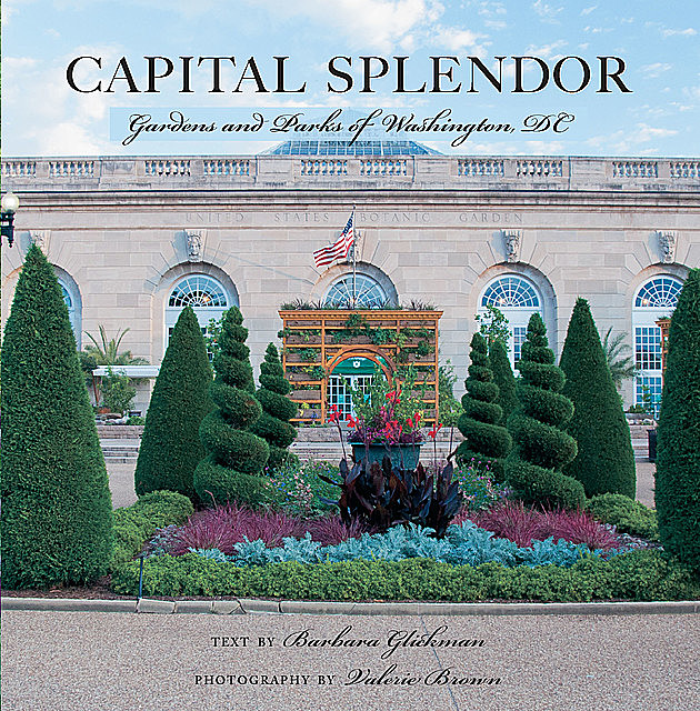 Capital Splendor: Parks & Gardens of Washington, D.C, Barbara Glickman, Valerie Brown