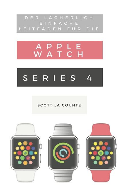 Der Lächerlich Einfache Leitfaden Für Die Apple Watch Series 4, Scott La Counte