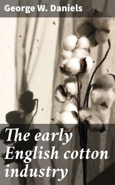 The early English cotton industry, George Daniels