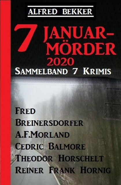 Sammelband 7 Krimis: 7 Januar-Mörder 2020, Alfred Bekker, Morland A.F., Fred Breinersdorfer, Cedric Balmore, Theodor Horschelt, Reiner Frank Hornig