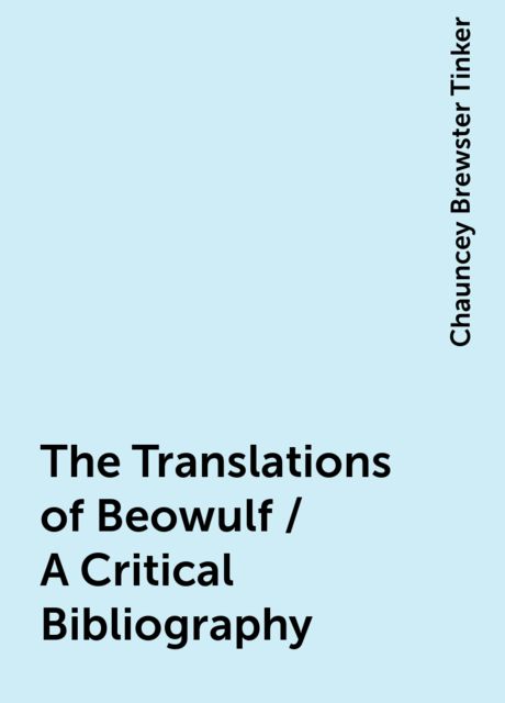 The Translations of Beowulf / A Critical Bibliography, Chauncey Brewster Tinker