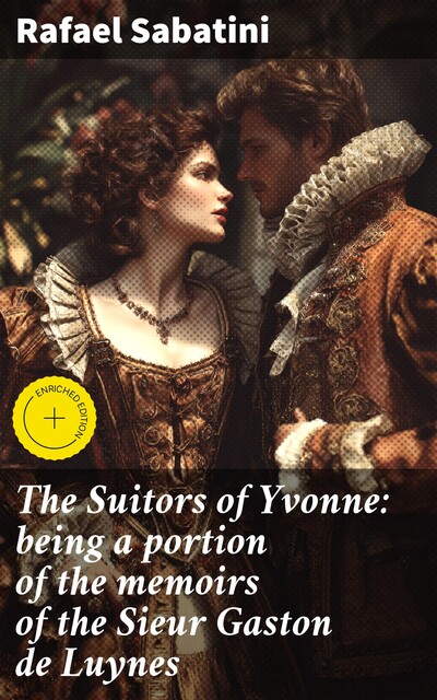 The Suitors of Yvonne: being a portion of the memoirs of the Sieur Gaston de Luynes, Rafael Sabatini