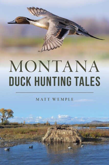 Montana Duck Hunting Tales, Matt Wemple