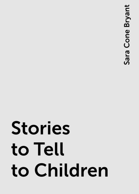 Stories to Tell to Children, Sara Cone Bryant