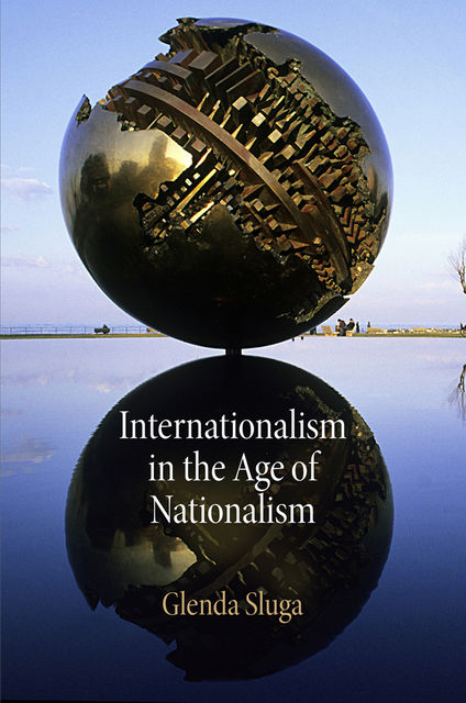 Internationalism in the Age of Nationalism, Glenda Sluga