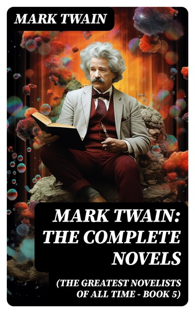 Mark Twain: The Complete Novels (The Greatest Novelists of All Time – Book 5), Mark Twain