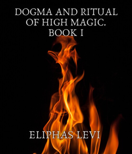 Dogma and Ritual of High Magic. Book I, Eliphas Levi
