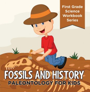 Fossils And History : Paleontology for Kids (First Grade Science Workbook Series), Baby Professor