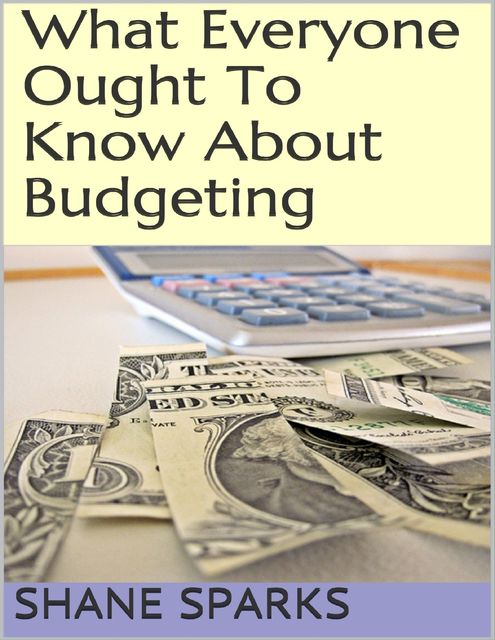 What Everyone Ought to Know About Budgeting, Shane Sparks