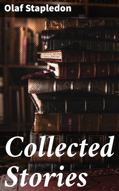 Collected Stories, Olaf Stapledon