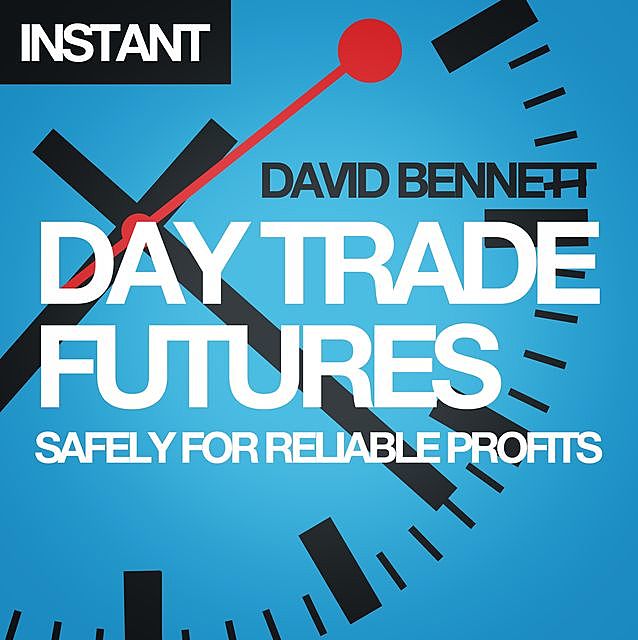 Day Trade Futures Safely For Reliable Profits, David Bennett