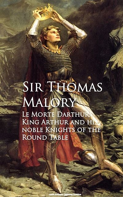 Le Morte Darthur: King Arthur and his noble Knights of the Round Table, Thomas Malory