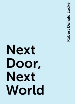 Next Door, Next World, Robert Donald Locke
