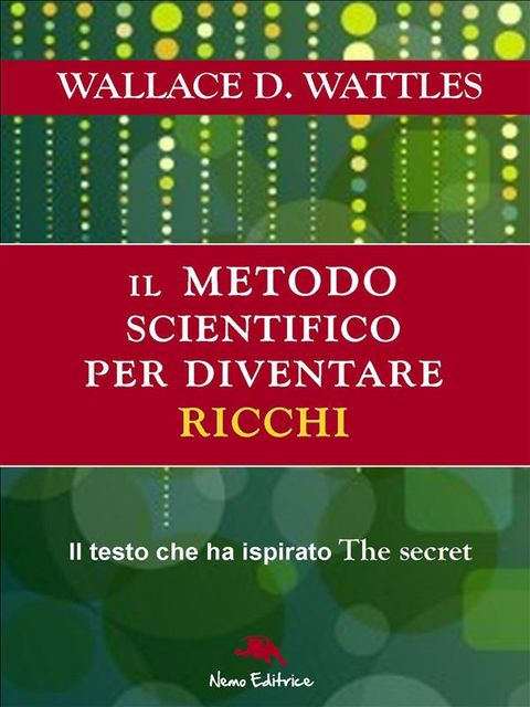 Il metodo scientifico per diventare ricchi (La scienza del diventare ricchi), Carmen Margherita Di Giglio, Wallace Wattles