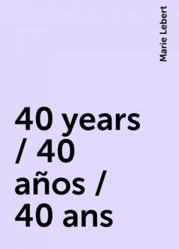 40 years / 40 años / 40 ans, Marie Lebert