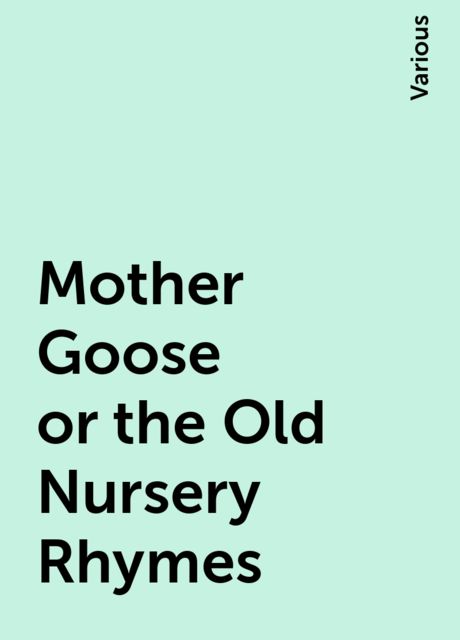 Mother Goose or the Old Nursery Rhymes, Various