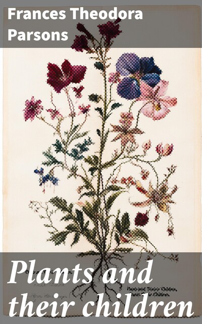 Plants and their children, Frances Theodora Parsons