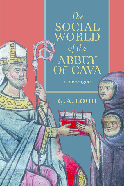 The Social World of the Abbey of Cava, c. 1020–1300, Graham Loud