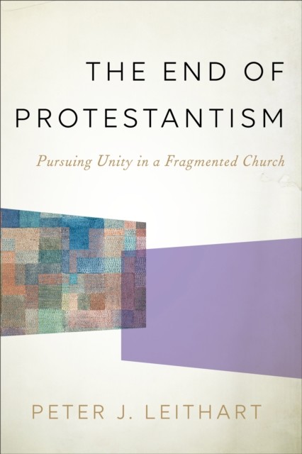 End of Protestantism, Peter J. Leithart