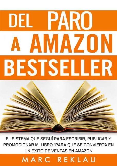 Del Paro a Amazon Bestseller: El sistema que seguí para escribir, publicar y promocionar mi libro para que se convierta en un éxito de ventas en Amazon (Spanish Edition), Marc Reklau