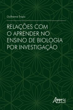 Relações com o Aprender no Ensino de Biologia por Investigação, Guilherme Trópia
